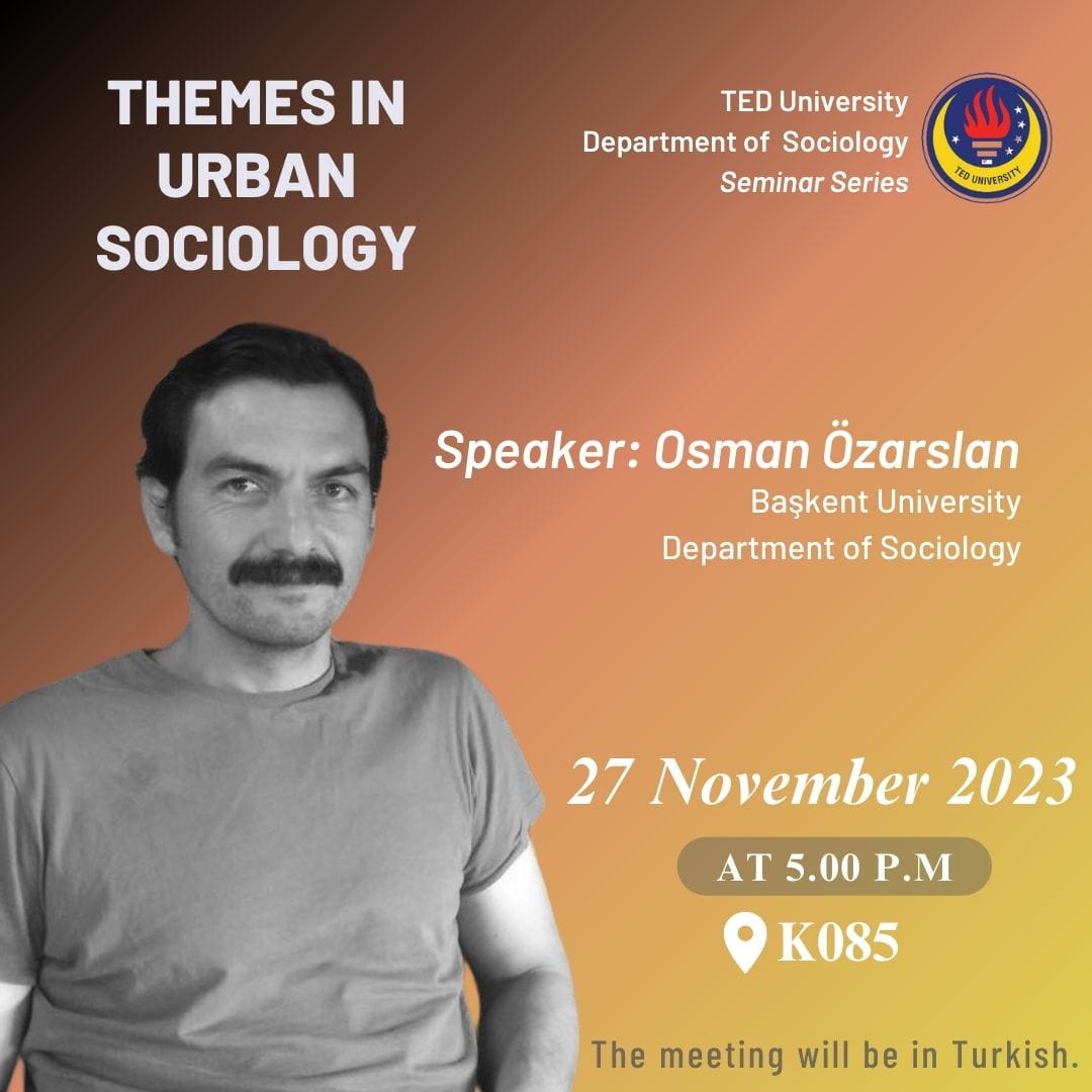 2023.11.27_TEDÜ Sosyoloji Bölümü Themes in Urban Sociology Etkinliği - Dr. Öğretim Üyesi Osman Özarslan