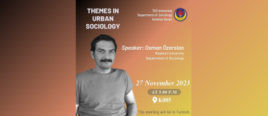 TEDÜ Sosyoloji "Themes in Urban Sociology" Seminer Serisi - Dr. Öğretim Üyesi Osman Özarslan