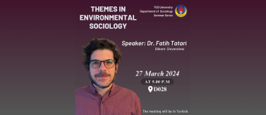 2024.03.27_TEDÜ Sosyoloji Environmental Sociology Seminer Serisi - Dr. Öğr. Görevlisi Mehmet Fatih Tatari