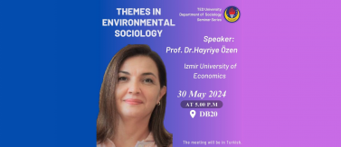 2024.05.30_TEDÜ Sosyoloji Environmental Sociology Seminer Serisi - Prof. Dr. Hayriye Özen